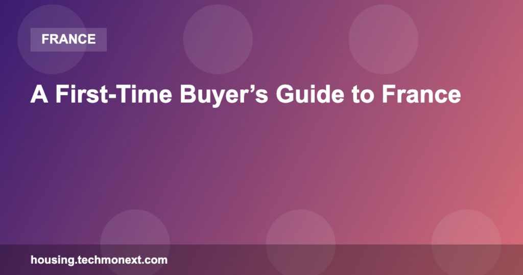A First-Time Buyer’s Guide to France