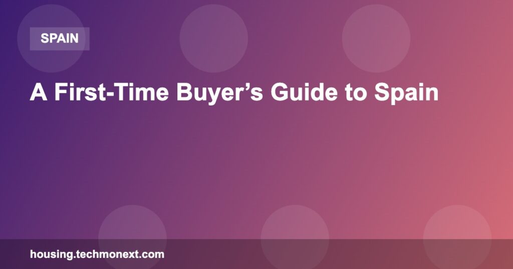 A First-Time Buyer’s Guide to Spain A First-Time Buyer’s Guide to Spain