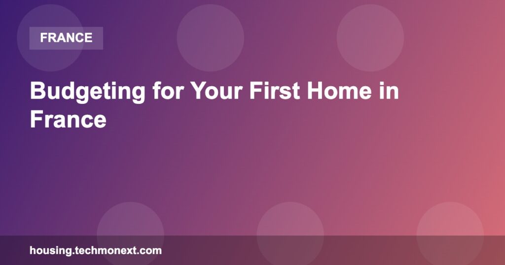Budgeting for Your First Home in France