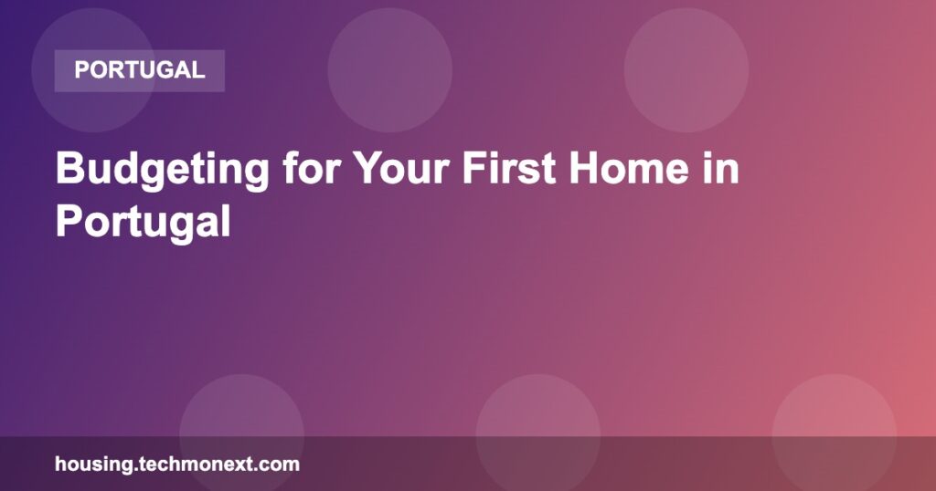 Budgeting for Your First Home in Portugal