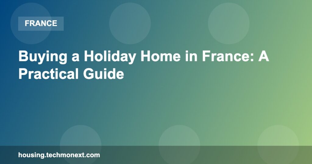 Buying a Holiday Home in France: A Practical Guide