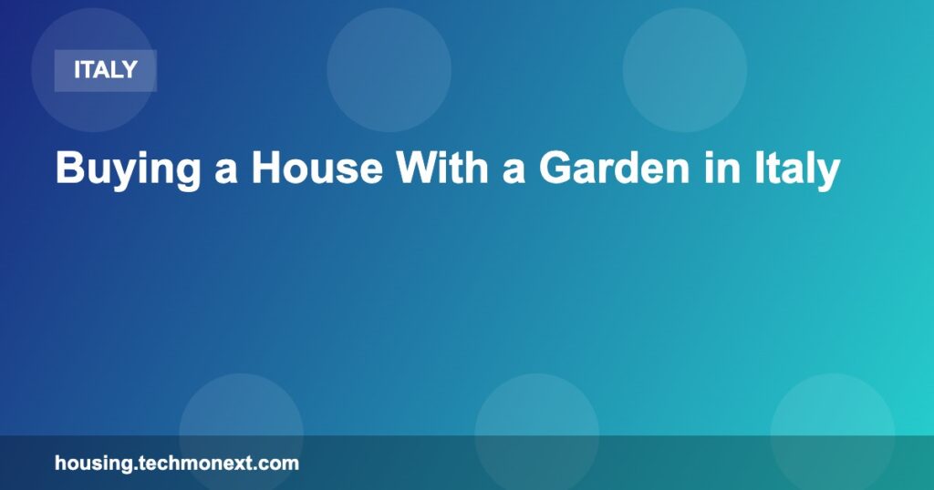 Buying a House With a Garden in Italy