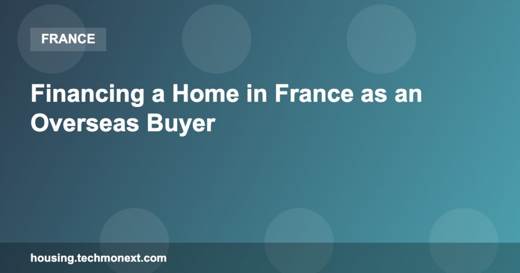 Financing a Home in France as an Overseas Buyer