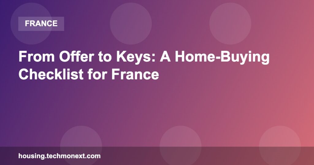 From Offer to Keys: A Home-Buying Checklist for France