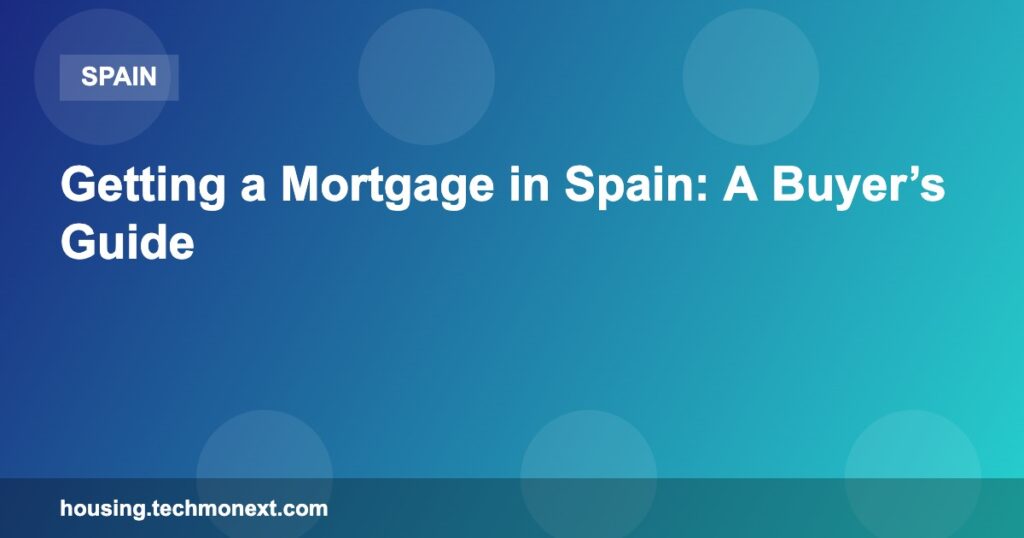 Getting a Mortgage in Spain: A Buyer’s Guide Getting a Mortgage in Spain: A Buyer’s Guide