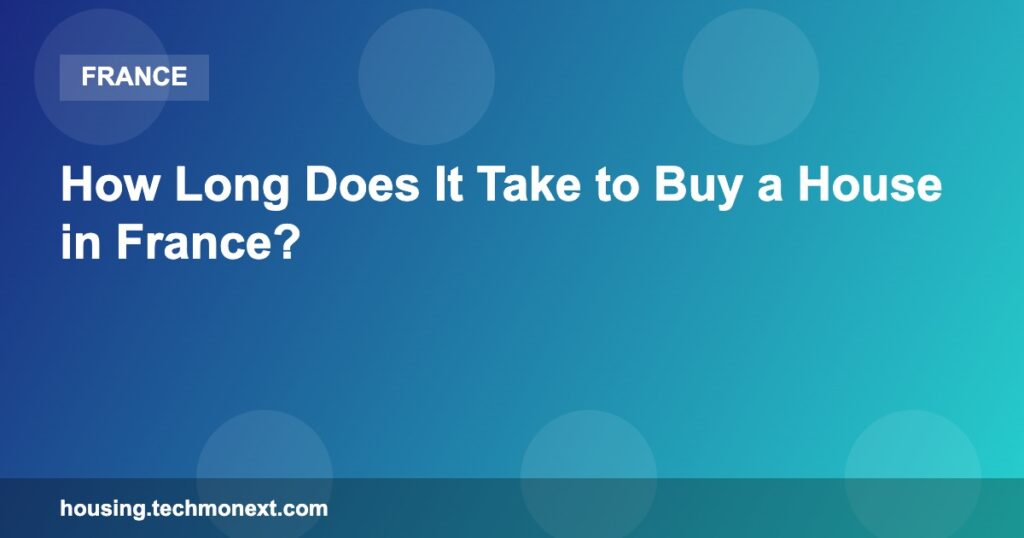 How Long Does It Take to Buy a House in France?