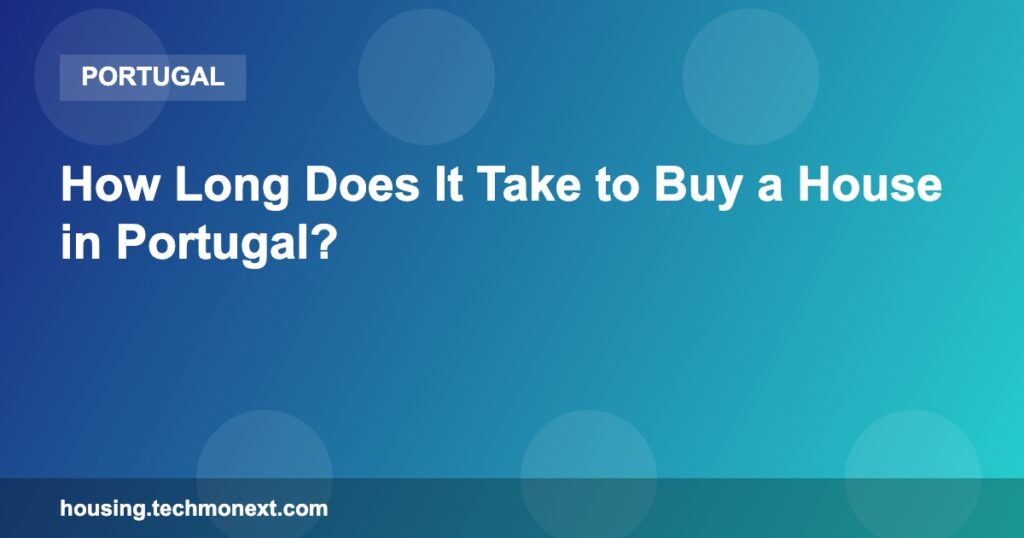 How Long Does It Take to Buy a House in Portugal?