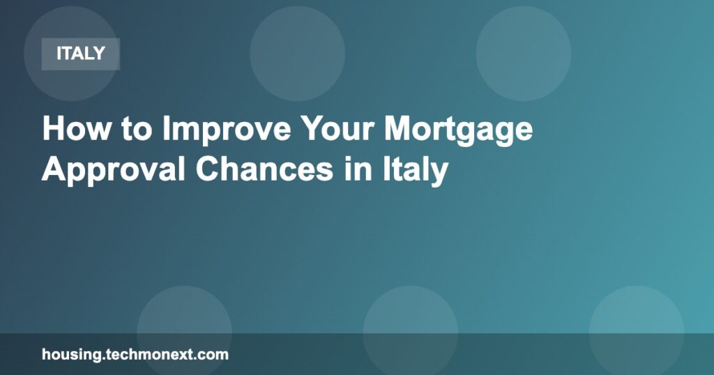 How to Improve Your Mortgage Approval Chances in Italy