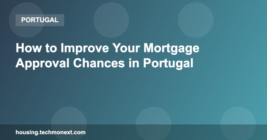 How to Improve Your Mortgage Approval Chances in Portugal