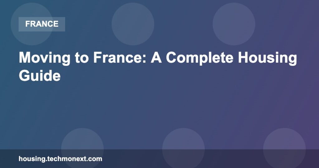 Moving to France: A Complete Housing Guide