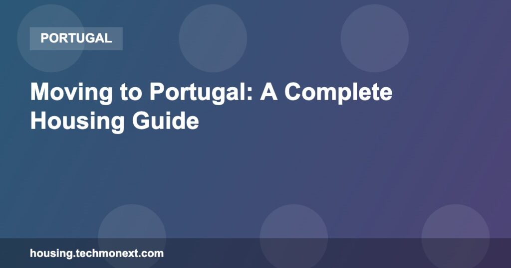 Moving to Portugal: A Complete Housing Guide Moving to Portugal: A Complete Housing Guide