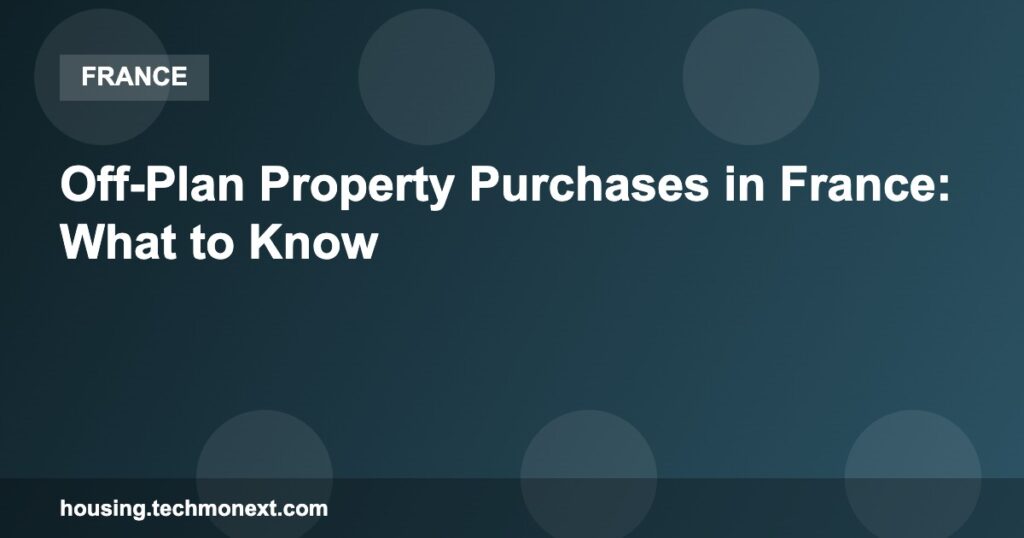 Off-Plan Property Purchases in France: What to Know