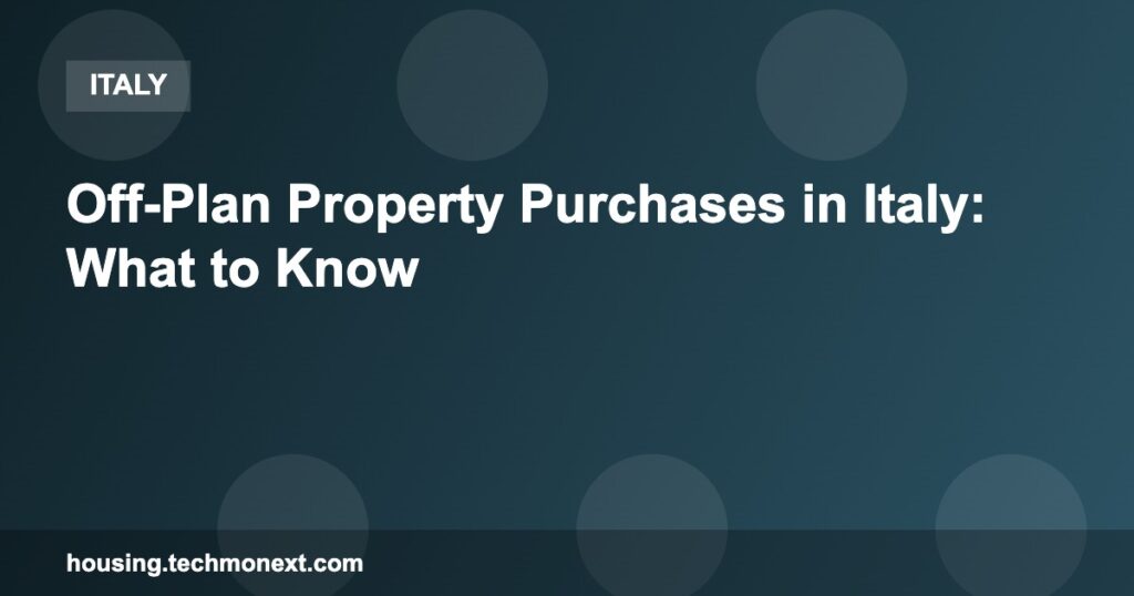 Off-Plan Property Purchases in Italy: What to Know Off-Plan Property Purchases in Italy: What to Know