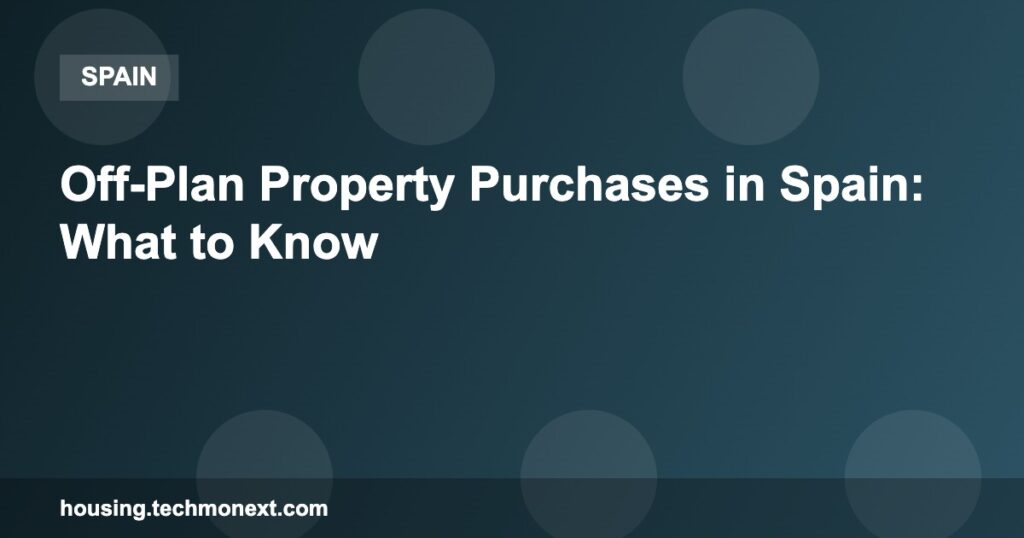 Off-Plan Property Purchases in Spain: What to Know