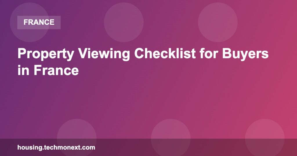 Property Viewing Checklist for Buyers in France