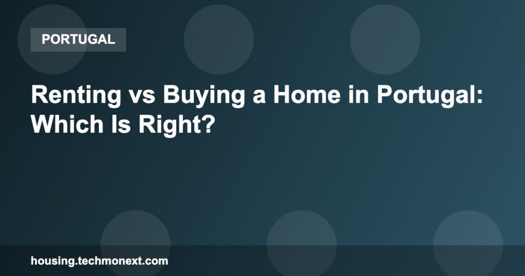 Renting vs Buying a Home in Portugal: Which Is Right? Renting vs Buying a Home in Portugal: Which Is Right?
