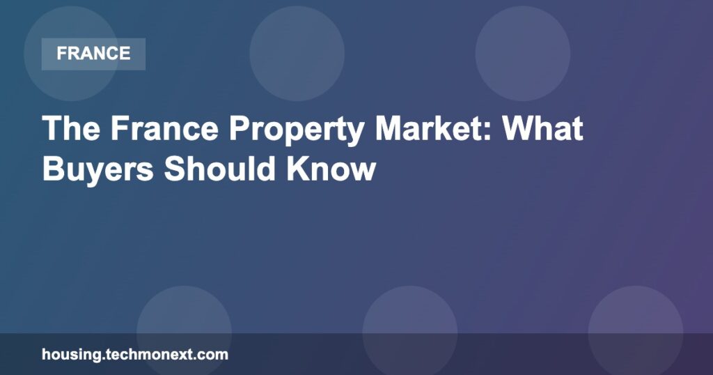 The France Property Market: What Buyers Should Know
