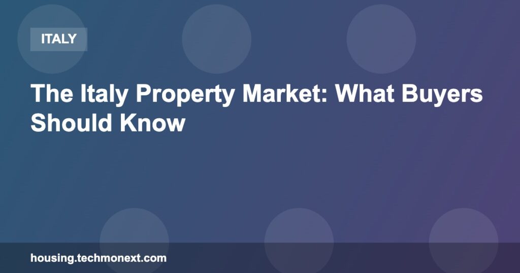 The Italy Property Market: What Buyers Should Know